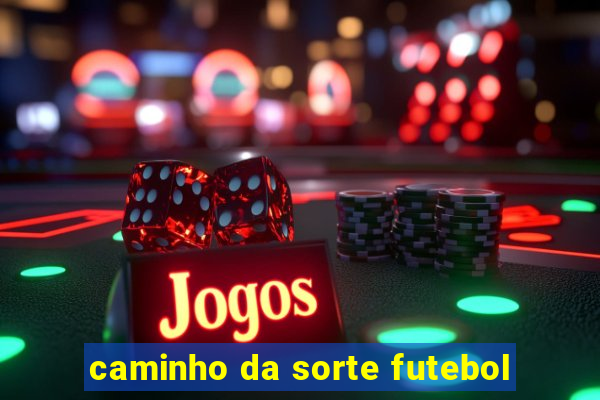 caminho da sorte futebol